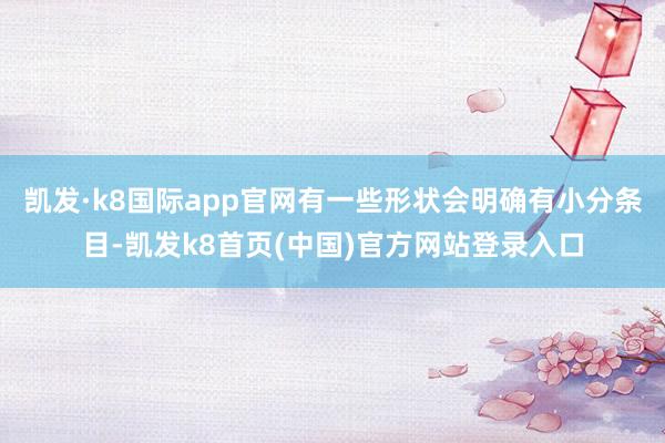 凯发·k8国际app官网有一些形状会明确有小分条目-凯发k8首页(中国)官方网站登录入口