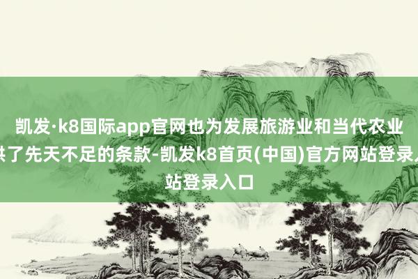 凯发·k8国际app官网也为发展旅游业和当代农业提供了先天不足的条款-凯发k8首页(中国)官方网站登录入口